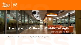 Marudhamaran Gunasekaran Agile Coach / Security specialist
The Impact of Culture on Distributed Agile
and what can we do?
 