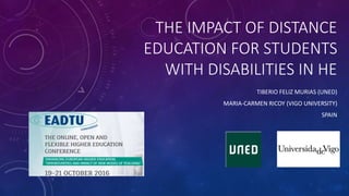 THE IMPACT OF DISTANCE
EDUCATION FOR STUDENTS
WITH DISABILITIES IN HE
TIBERIO FELIZ MURIAS (UNED)
MARIA-CARMEN RICOY (VIGO UNIVERSITY)
SPAIN
 