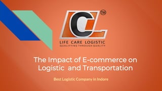 The Impact of E-commerce on
Logistic and Transportation
Best Logistic Company in Indore
 