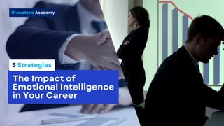 Riverstone Academy
The Impact of
Emotional Intelligence
in Your Career
5 Strategies
 