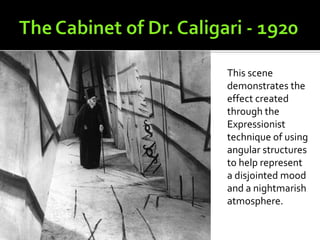 This scene
demonstrates the
effect created
through the
Expressionist
technique of using
angular structures
to help represent
a disjointed mood
and a nightmarish
atmosphere.
 