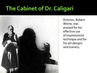 Director, Robert
Weine, was
praised for his
effective use
of expressionist
technique and for
his set designs
and scenery.
 