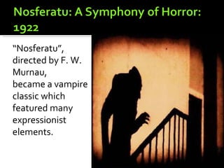 “Nosferatu”,
directed by F. W.
Murnau,
became a vampire
classic which
featured many
expressionist
elements.
 