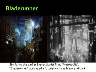Similar to the earlier Expressionist film, “Metropolis”,
“Bladerunner” portrayed a futuristic city as bleak and dark.
 