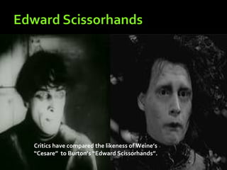 Critics have compared the likeness of Weine’s
“Cesare” to Burton’s “Edward Scissorhands”.
 