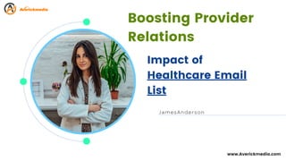Impact of
Healthcare Email
List
JamesAnderson
www.Averickmedia.com
Boosting Provider
Relations
 