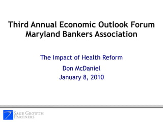 Third Annual Economic Outlook Forum Maryland Bankers Association The Impact of Health Reform Don McDaniel January 8, 2010 