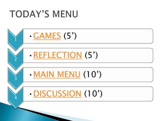 1
    •GAMES (5’)

2
    •REFLECTION (5’)

3
    •MAIN MENU (10’)

4
    •DISCUSSION (10’)
 
