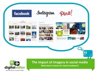 The impact of imagery in social media
      What does it means for travel marketers?
 