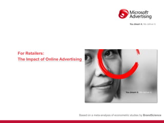 For Retailers:
The Impact of Online Advertising
Based on a meta-analysis of econometric studies by BrandScience
 