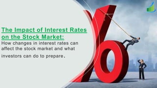 The Impact of Interest Rates
on the Stock Market:
How changes in interest rates can
affect the stock market and what
investors can do to prepare.
 