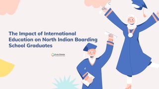 The Impact of International
Education on North Indian Boarding
School Graduates
 