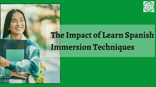 The Impact of Learn Spanish
Immersion Techniques
 