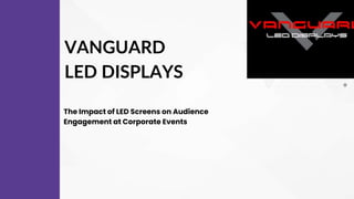 VANGUARD
LED DISPLAYS
The Impact of LED Screens on Audience
Engagement at Corporate Events
 