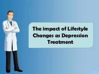 The impact of Lifestyle
Changes as Depression
      Treatment
 