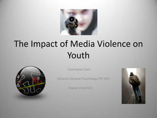 The Impact of Media Violence on Youth  Charmaine Clark   Advance General Psychology PSY 492   Argosy University   
