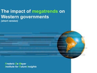 The impact of megatrends on Western governments(short version) Frederic De Meyer Institute for Future Insights 