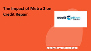The Impact of Metro 2 on
Credit Repair
Credit Letter Generator
 