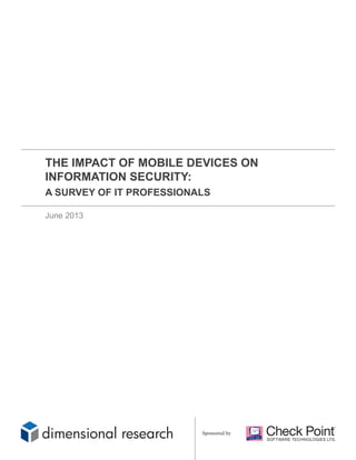 THE IMPACT OF MOBILE DEVICES ON
INFORMATION SECURITY:
A SURVEY OF IT PROFESSIONALS
June 2013
Sponsored by
 