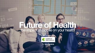 Future of Health
IgorSaraivaPor
the impact of mobile on your health
especialmente para
 