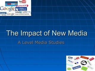 The Impact of New MediaThe Impact of New Media
A Level Media StudiesA Level Media Studies
 