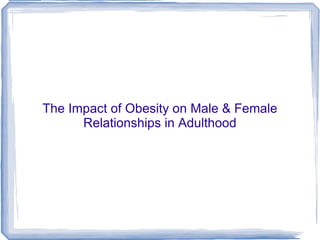 The Impact of Obesity on Male & Female Relationships in Adulthood 