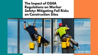 The Impact of OSHA
Regulations on Worker
Safety: Mitigating Fall Risks
on Construction Sites
 