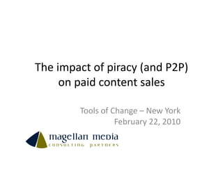The	
  impact	
  of	
  piracy	
  (and	
  P2P)	
  
        on	
  paid	
  content	
  sales	
  

              Tools	
  of	
  Change	
  –	
  New	
  York	
  
                              February	
  22,	
  2010	
  
 