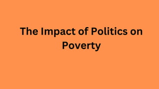 The Impact of Politics on
Poverty
 