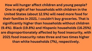 How will hunger affect children and young people?
One in eight of her households with children in the
United States (about...