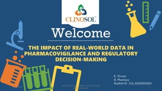 Welcome
THE IMPACT OF REAL-WORLD DATA IN
PHARMACOVIGILANCE AND REGULATORY
DECISION-MAKING
K. Pavani
B. Pharmacy
Student ID : CLS_0103/052023
10/18/2022
www.clinosol.com | follow us on social media
@clinosolresearch
1
 