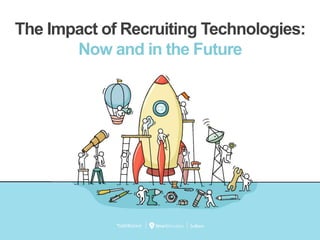 The Impact of Recruiting Technologies: Now and in the Future
The Impact of Recruiting Technologies:
Now and in the Future
 