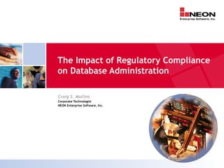 The Impact of Regulatory Compliance
on Database Administration

Craig S. Mullins
Corporate Technologist
NEON Enterprise Software, Inc.
 