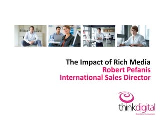 The Impact of Rich Media
             Robert Pefanis
International Sales Director
 
