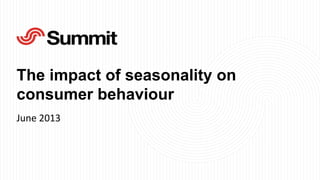 The impact of seasonality on
consumer behaviour
June	
  2013	
  

 