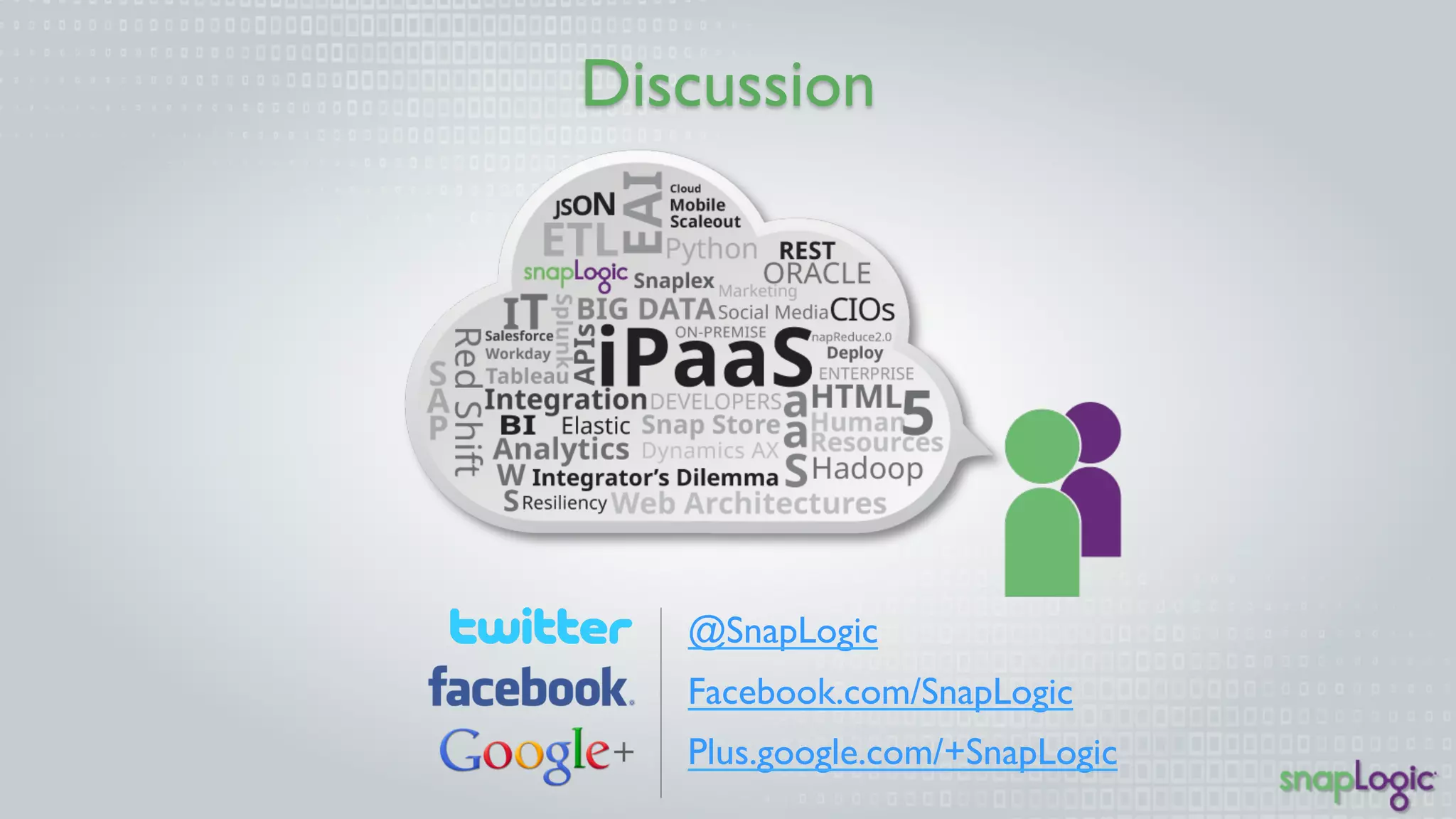 Discussion 
@SnapLogic 
Facebook.com/SnapLogic 
Plus.google.com/+SnapLog 
ic 

