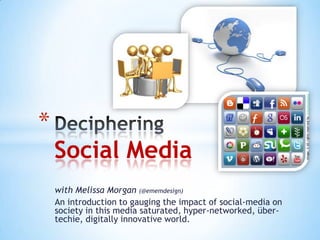 Image: © All rights reserved by linkedmediagrp
*
    Social Media
    with Melissa Morgan (@ememdesign)
    An introduction to gauging the impact of social-media on
    society in this media saturated, hyper-networked, über-
    techie, digitally innovative world.
 