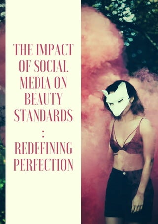 THE IMPACT
OF SOCIAL
MEDIA ON
BEAUTY
STANDARDS
:
REDEFINING
PERFECTION
 