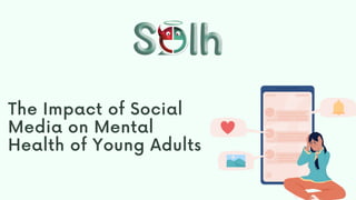 The Impact of Social
Media on Mental
Health of Young Adults
 