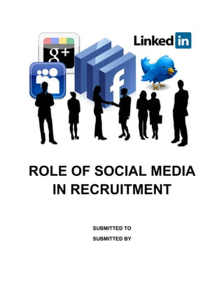 ROLE OF SOCIAL MEDIA
  IN RECRUITMENT

       SUBMITTED TO

       SUBMITTED BY
 