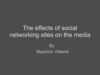 The effects of social networking sites on the media ,[object Object],[object Object]