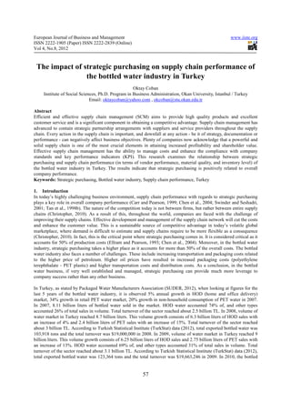 European Journal of Business and Management                                                                  www.iiste.org
ISSN 2222-1905 (Paper) ISSN 2222-2839 (Online)
Vol 4, No.8, 2012



 The impact of strategic purchasing on supply chain performance of
                the bottled water industry in Turkey
                                                    Oktay Coban
     Institute of Social Sciences, Ph.D. Program in Business Administration, Okan University, Istanbul / Turkey
                              Email: oktaycoban@yahoo.com , okcoban@stu.okan.edu.tr

Abstract
Efficient and effective supply chain management (SCM) aims to provide high quality products and excellent
customer service and is a significant component in obtaining a competitive advantage. Supply chain management has
advanced to contain strategic partnership arrangements with suppliers and service providers throughout the supply
chain. Every action in the supply chain is important, and downfall at any action - be it of strategy, documentation or
performance - can negatively affect business objectives. Plenty of companies now acknowledge that a powerful and
solid supply chain is one of the most crucial elements in attaining increased profitability and shareholder value.
Effective supply chain management has the ability to manage costs and enhance the compliance with company
standards and key performance indicators (KPI). This research examines the relationship between strategic
purchasing and supply chain performance (in terms of vendor performance, material quality, and inventory level) of
the bottled water industry in Turkey. The results indicate that strategic purchasing is positively related to overall
company performance.
Keywords: Strategic purchasing, Bottled water industry, Supply chain performance, Turkey

1. Introduction
In today’s highly challenging business environment, supply chain performance with regards to strategic purchasing
plays a key role in overall company performance (Carr and Pearson, 1999; Chen et al., 2004; Swinder and Seshadri,
2001; Tan et al., 1998b). The nature of the competition today is not between firms, but rather between entire supply
chains (Christopher, 2010). As a result of this, throughout the world, companies are faced with the challenge of
improving their supply chains. Effective development and management of the supply chain network will cut the costs
and enhance the customer value. This is a sustainable source of competitive advantage in today’s volatile global
marketplace, where demand is difficult to estimate and supply chains require to be more flexible as a consequence
(Christopher, 2010). In fact, this is the critical point where strategic purchasing comes in. It is considered critical as it
accounts for 50% of production costs (Ellram and Pearson, 1993; Chen et al., 2004). Moreover, in the bottled water
industry, strategic purchasing takes a higher place as it accounts for more than 50% of the overall costs. The bottled
water industry also faces a number of challenges. These include increasing transportation and packaging costs related
to the higher price of petroleum. Higher oil prices have resulted in increased packaging costs (polyethylene
terephthalate - PET plastic) and higher transportation costs and distribution costs. As a conclusion, in the bottled
water business, if very well established and managed, strategic purchasing can provide much more leverage to
company success rather than any other business.

In Turkey, as stated by Packaged Water Manufacturers Association (SUDER, 2012), when looking at figures for the
last 5 years of the bottled water industry, it is observed 5% annual growth in HOD (home and office delivery)
market, 34% growth in retail PET water market, 20% growth in non-household consumption of PET water in 2007.
In 2007, 8.11 billion liters of bottled water sold in the market. HOD water accounted 74% of, and other types
accounted 26% of total sales in volume. Total turnover of the sector reached about 2.5 billion TL. In 2008, volume of
water market in Turkey reached 8.7 billion liters. This volume growth consists of 6.3 billion liters of HOD sales with
an increase of 4% and 2.4 billion liters of PET sales with an increase of 15%. Total turnover of the sector reached
about 3 billion TL. According to Turkish Statistical Institute (TurkStat) data (2012), total exported bottled water was
103,918 tons and the total turnover was $19,000,000 in 2008. In 2009, volume of water market in Turkey reached 9
billion liters. This volume growth consists of 6.25 billion liters of HOD sales and 2.75 billion liters of PET sales with
an increase of 13%. HOD water accounted 69% of, and other types accounted 31% of total sales in volume. Total
turnover of the sector reached about 3.1 billion TL. According to Turkish Statistical Institute (TurkStat) data (2012),
total exported bottled water was 123,364 tons and the total turnover was $19,663,246 in 2009. In 2010, the bottled


                                                            57
 