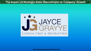 The Impact of Strategic Sales Recruitment on Company Growth
www.jaycegrayyeconsulting.com
 
