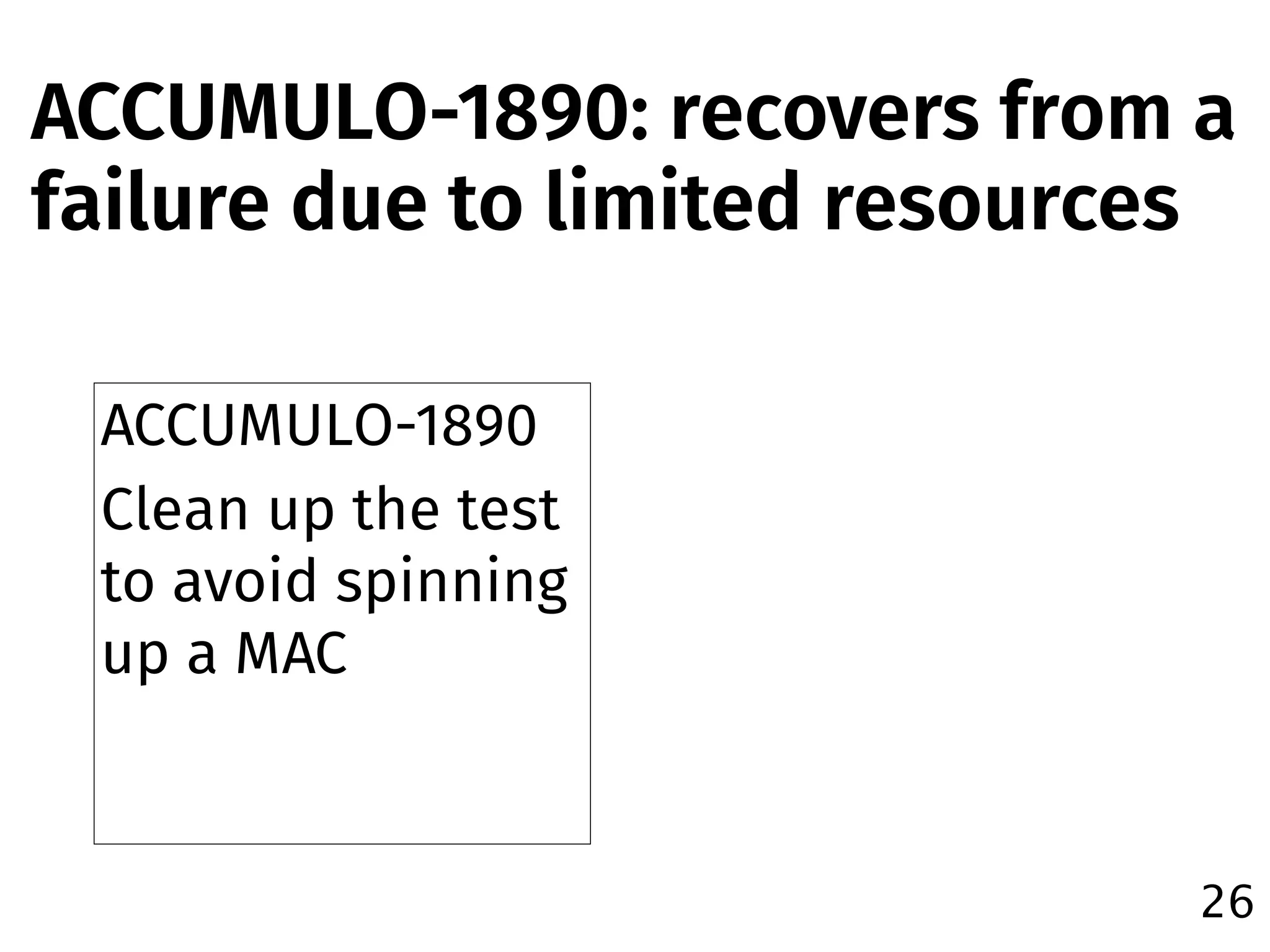 ACCUMULO-1890
Clean up the test
to avoid spinning
up a MAC
26
ACCUMULO-1890: recovers from a
failure due to limited resources
 