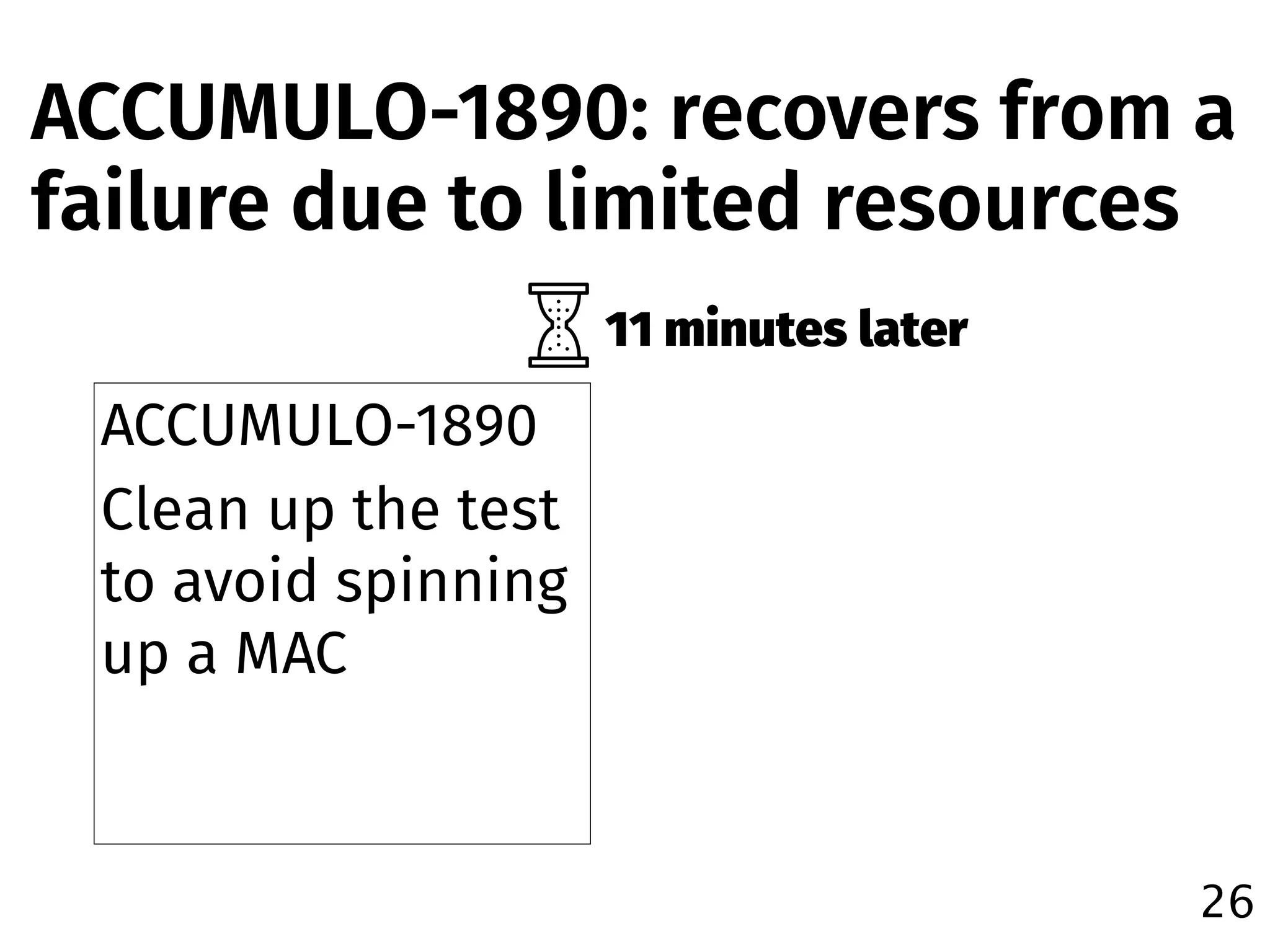 ACCUMULO-1890
Clean up the test
to avoid spinning
up a MAC
26
11 minutes later
ACCUMULO-1890: recovers from a
failure due to limited resources
 