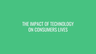 THE IMPACT OF TECHNOLOGY
ON CONSUMERS LIVES
 