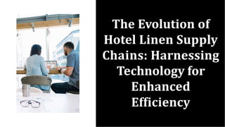 The Evolution of
Hotel Linen Supply
Chains: Harnessing
Technology for
Enhanced
Efficiency
 