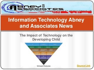 The Impact of Technology on the
Developing Child
Information Technology Abney
and Associates News
Source Link
 