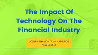 The Impact Of
Technology On The
Financial Industry
JOSEPH TRAMONTANA HAMILTON
NEW JERSEY
01
 