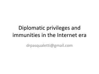 Diplomatic privileges and immunities in the Internet era [email_address] 